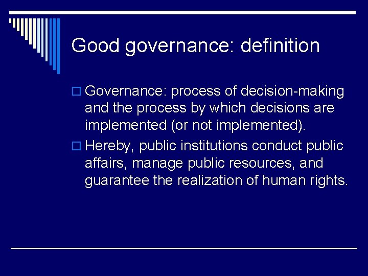 Good governance: definition o Governance: process of decision-making and the process by which decisions