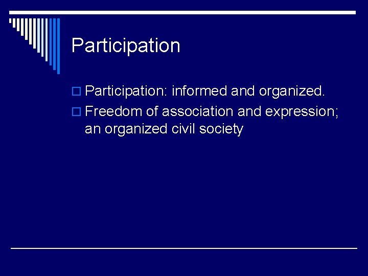 Participation o Participation: informed and organized. o Freedom of association and expression; an organized