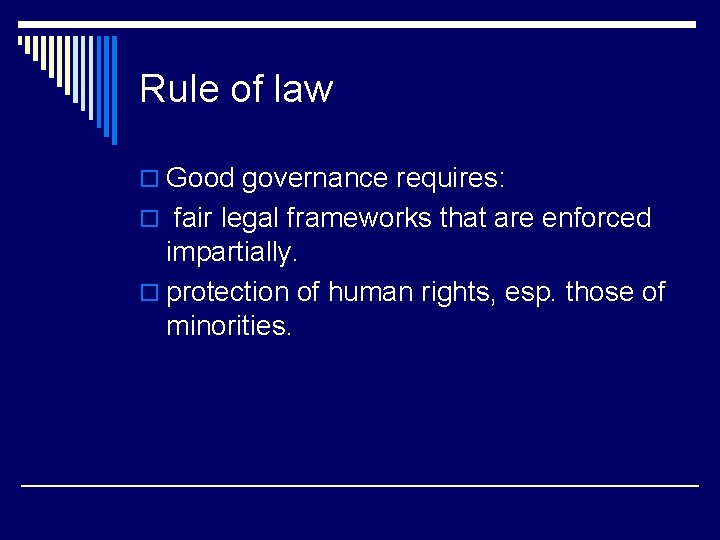 Rule of law o Good governance requires: o fair legal frameworks that are enforced