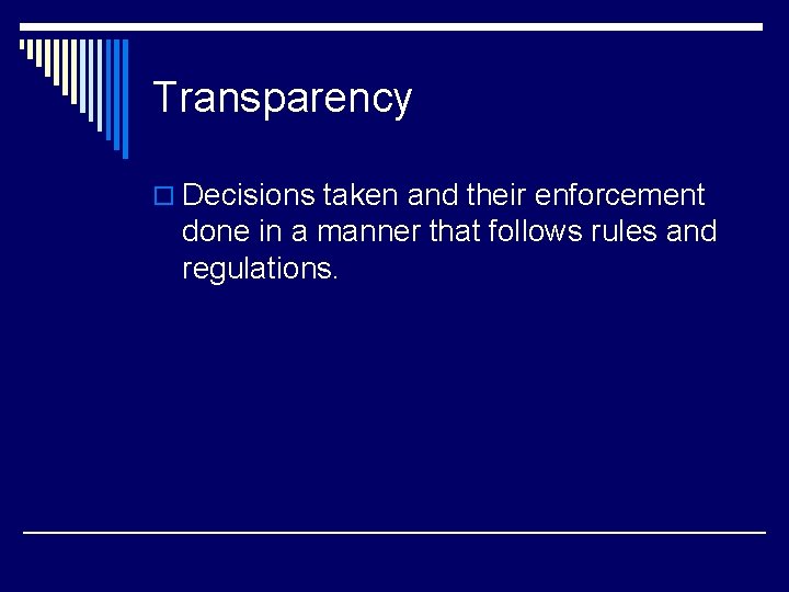 Transparency o Decisions taken and their enforcement done in a manner that follows rules