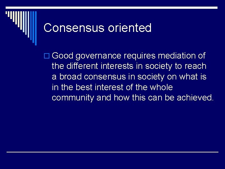 Consensus oriented o Good governance requires mediation of the different interests in society to