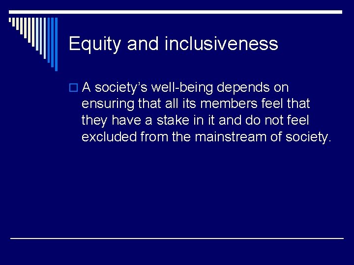 Equity and inclusiveness o A society’s well-being depends on ensuring that all its members