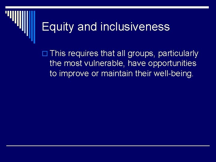Equity and inclusiveness o This requires that all groups, particularly the most vulnerable, have