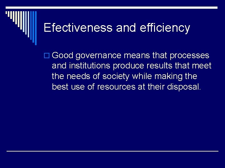 Efectiveness and efficiency o Good governance means that processes and institutions produce results that