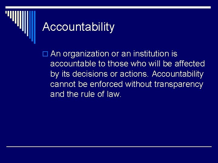 Accountability o An organization or an institution is accountable to those who will be
