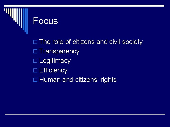 Focus o The role of citizens and civil society o Transparency o Legitimacy o