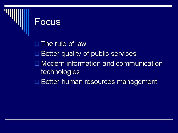 Focus o The rule of law o Better quality of public services o Modern