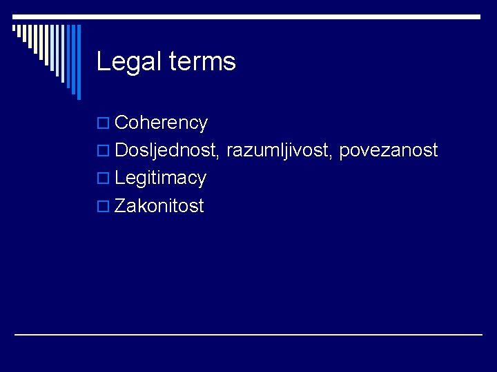 Legal terms o Coherency o Dosljednost, razumljivost, povezanost o Legitimacy o Zakonitost 