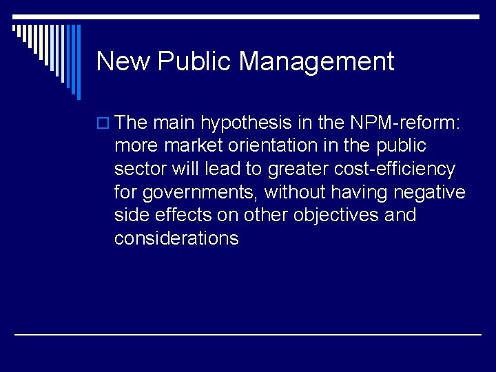 New Public Management o The main hypothesis in the NPM-reform: more market orientation in