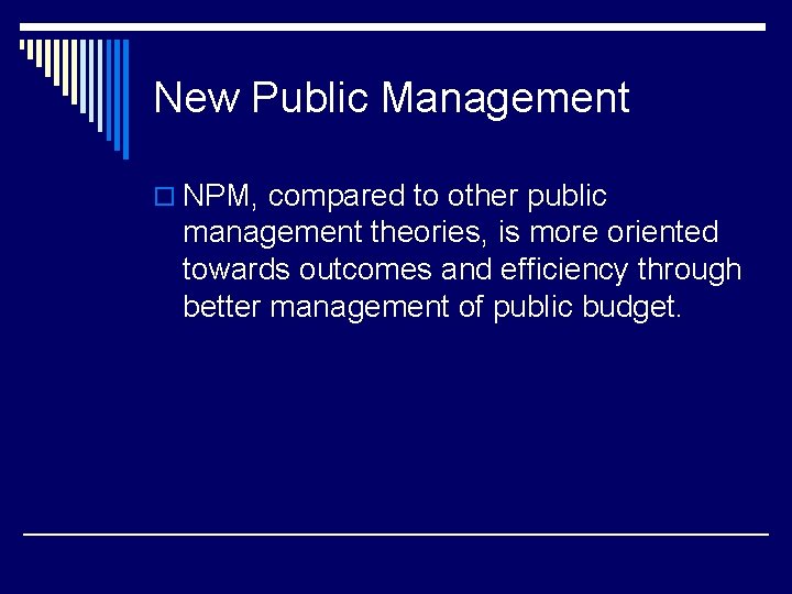 New Public Management o NPM, compared to other public management theories, is more oriented