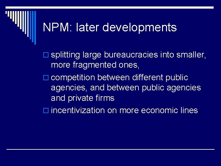NPM: later developments o splitting large bureaucracies into smaller, more fragmented ones, o competition