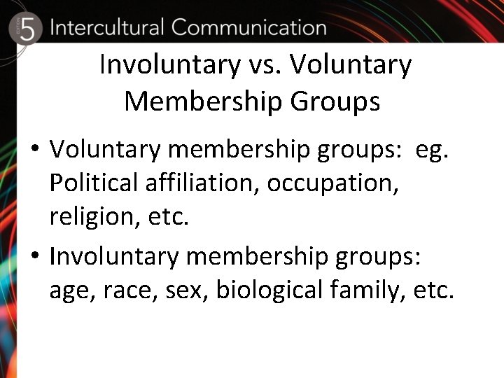 Involuntary vs. Voluntary Membership Groups • Voluntary membership groups: eg. Political affiliation, occupation, religion,