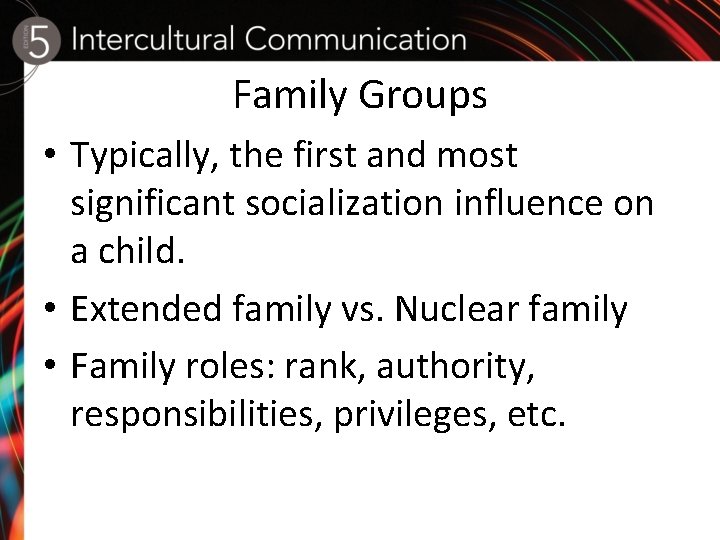 Family Groups • Typically, the first and most significant socialization influence on a child.