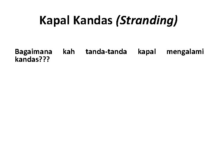 Kapal Kandas (Stranding) Bagaimana kandas? ? ? kah tanda-tanda kapal mengalami 