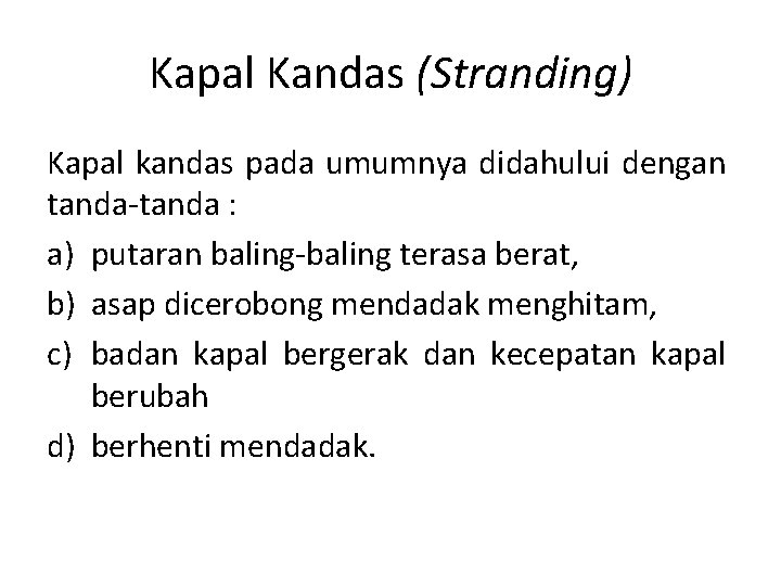 Kapal Kandas (Stranding) Kapal kandas pada umumnya didahului dengan tanda-tanda : a) putaran baling-baling
