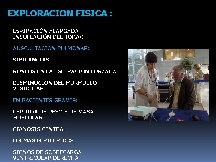 EXPLORACION FISICA : ESPIRACIÓN ALARGADA INSUFLACIÓN DEL TÓRAX AUSCULTACIÓN PULMONAR: SIBILÁNCIAS RÓNCUS EN LA
