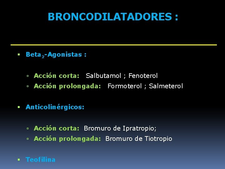 BRONCODILATADORES : Beta 2 -Agonistas : Acción corta: Salbutamol ; Fenoterol Acción prolongada: Formoterol