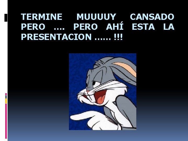 TERMINE MUUUUY CANSADO PERO …. PERO AHÍ ESTA LA PRESENTACION …… !!! 