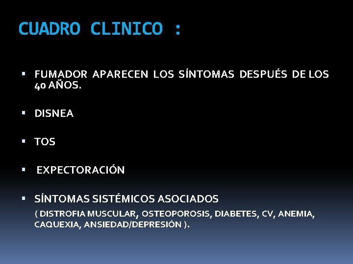CUADRO CLINICO : FUMADOR APARECEN LOS SÍNTOMAS DESPUÉS DE LOS 40 AÑOS. DISNEA TOS