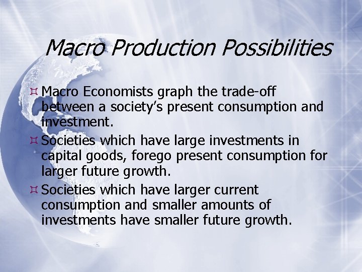 Macro Production Possibilities Macro Economists graph the trade-off between a society’s present consumption and