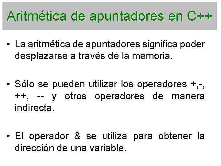 Aritmética de apuntadores en C++ • La aritmética de apuntadores significa poder desplazarse a