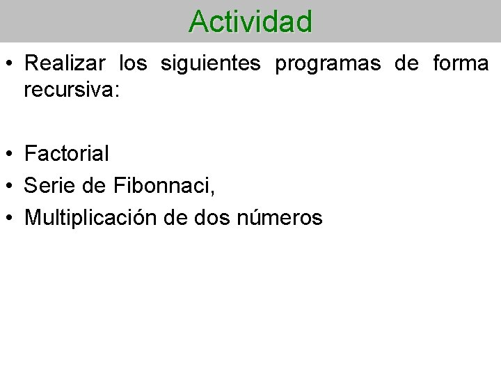 Actividad • Realizar los siguientes programas de forma recursiva: • Factorial • Serie de