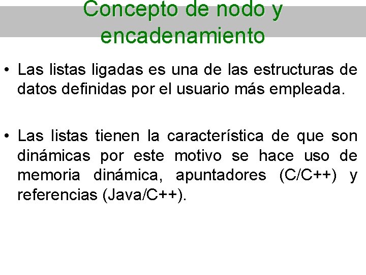 Concepto de nodo y encadenamiento • Las listas ligadas es una de las estructuras