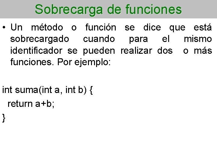 Sobrecarga de funciones • Un método o función se dice que está sobrecargado cuando
