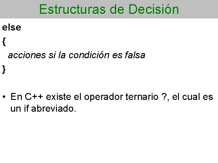 Estructuras de Decisión else { acciones si la condición es falsa } • En