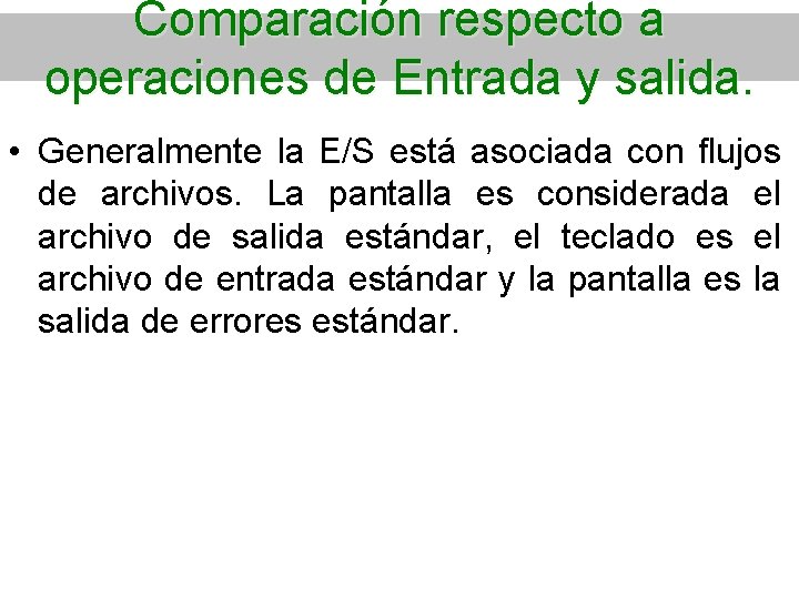 Comparación respecto a operaciones de Entrada y salida. • Generalmente la E/S está asociada