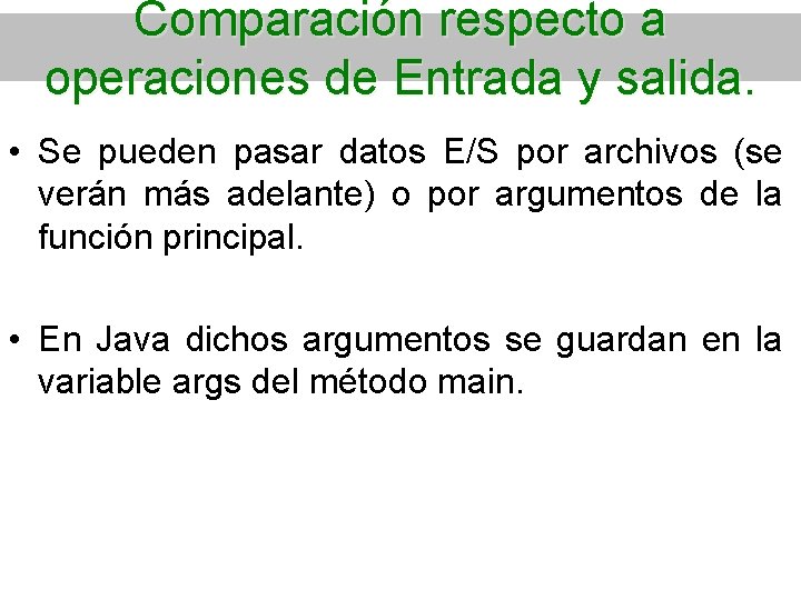 Comparación respecto a operaciones de Entrada y salida. • Se pueden pasar datos E/S