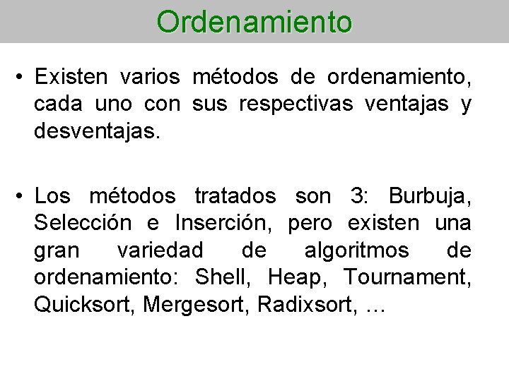 Ordenamiento • Existen varios métodos de ordenamiento, cada uno con sus respectivas ventajas y