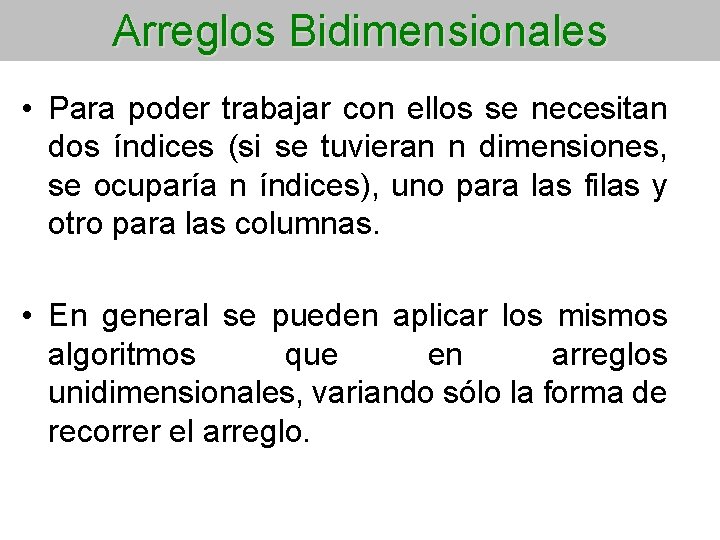 Arreglos Bidimensionales • Para poder trabajar con ellos se necesitan dos índices (si se
