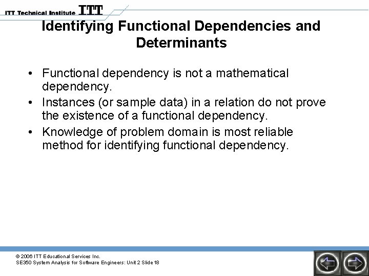 Identifying Functional Dependencies and Determinants • Functional dependency is not a mathematical dependency. • Identifying Functional Dependencies and Determinants • Functional dependency is not a mathematical dependency. •