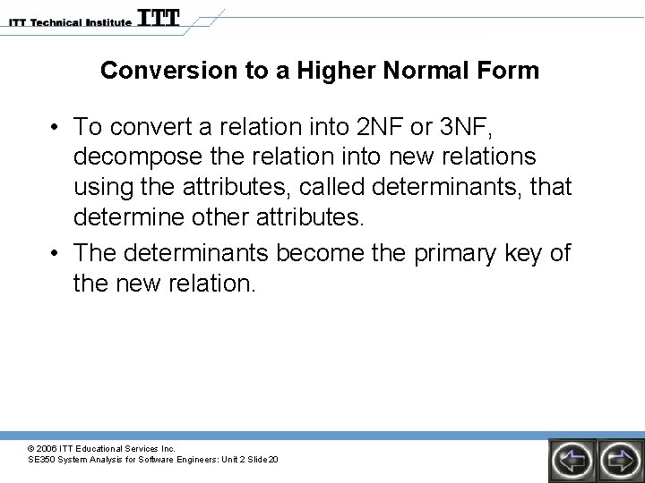 Conversion to a Higher Normal Form • To convert a relation into 2 NF Conversion to a Higher Normal Form • To convert a relation into 2 NF