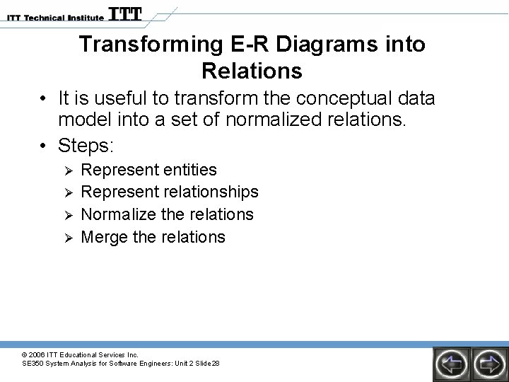 Transforming E-R Diagrams into Relations • It is useful to transform the conceptual data Transforming E-R Diagrams into Relations • It is useful to transform the conceptual data