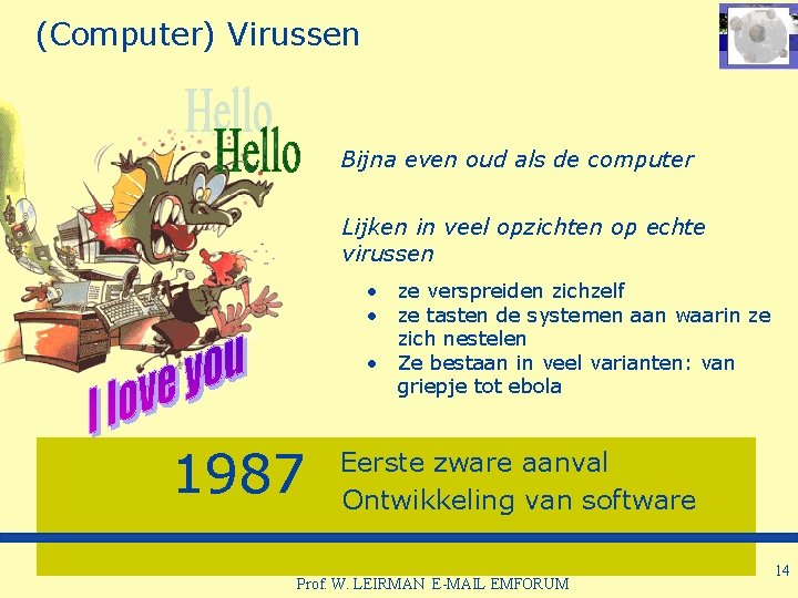 (Computer) Virussen Bijna even oud als de computer Lijken in veel opzichten op echte