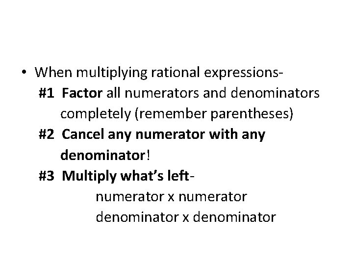 • When multiplying rational expressions#1 Factor all numerators and denominators completely (remember parentheses) • When multiplying rational expressions#1 Factor all numerators and denominators completely (remember parentheses)