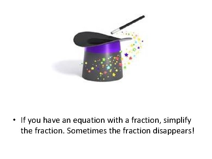  • If you have an equation with a fraction, simplify the fraction. Sometimes