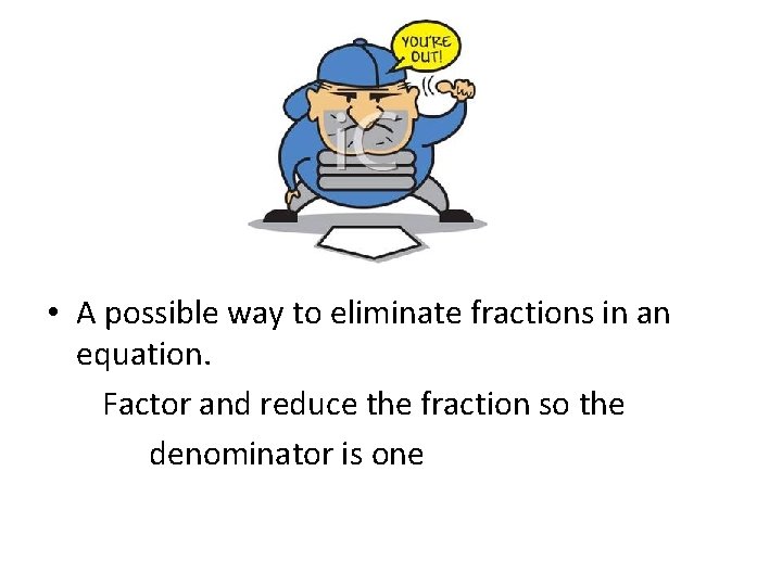 • A possible way to eliminate fractions in an equation. Factor and reduce • A possible way to eliminate fractions in an equation. Factor and reduce