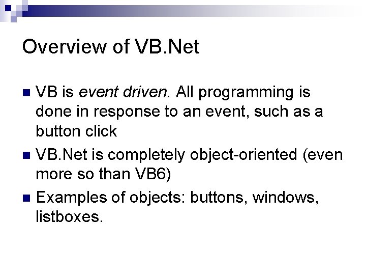 Overview of VB. Net VB is event driven. All programming is done in response