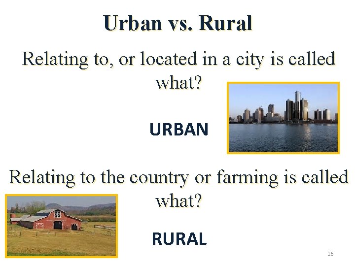 Urban vs. Rural Relating to, or located in a city is called what? URBAN