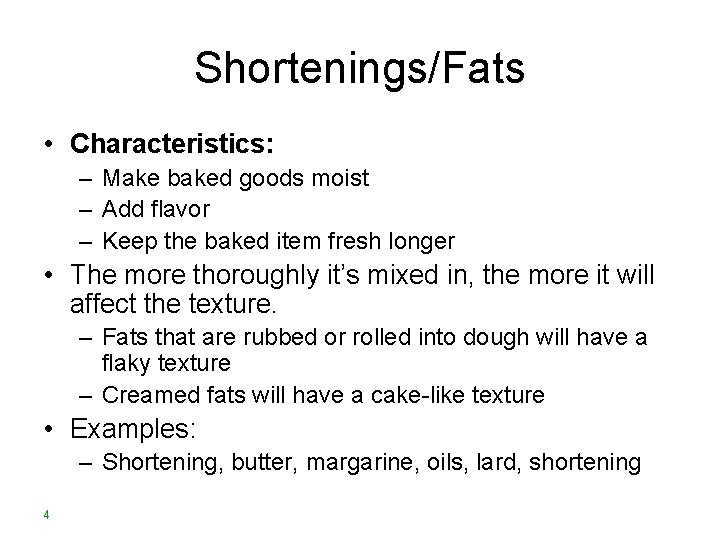 Shortenings/Fats • Characteristics: – Make baked goods moist – Add flavor – Keep the