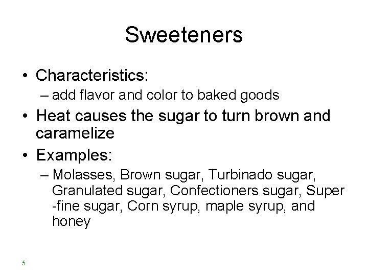 Sweeteners • Characteristics: – add flavor and color to baked goods • Heat causes