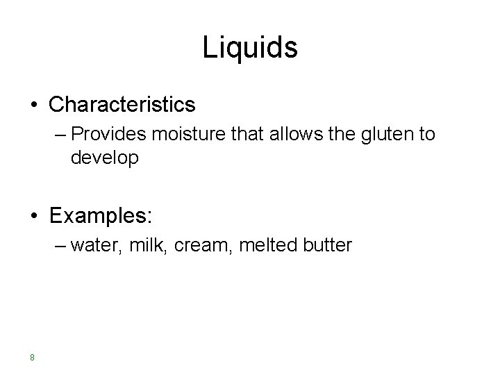 Liquids • Characteristics – Provides moisture that allows the gluten to develop • Examples: