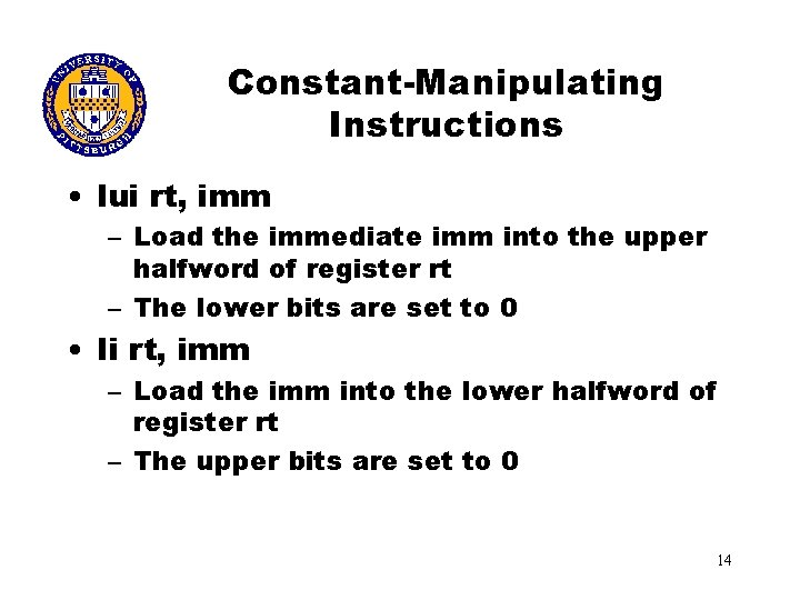 Constant-Manipulating Instructions • lui rt, imm – Load the immediate imm into the upper