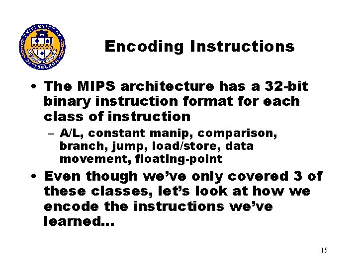 Encoding Instructions • The MIPS architecture has a 32 -bit binary instruction format for