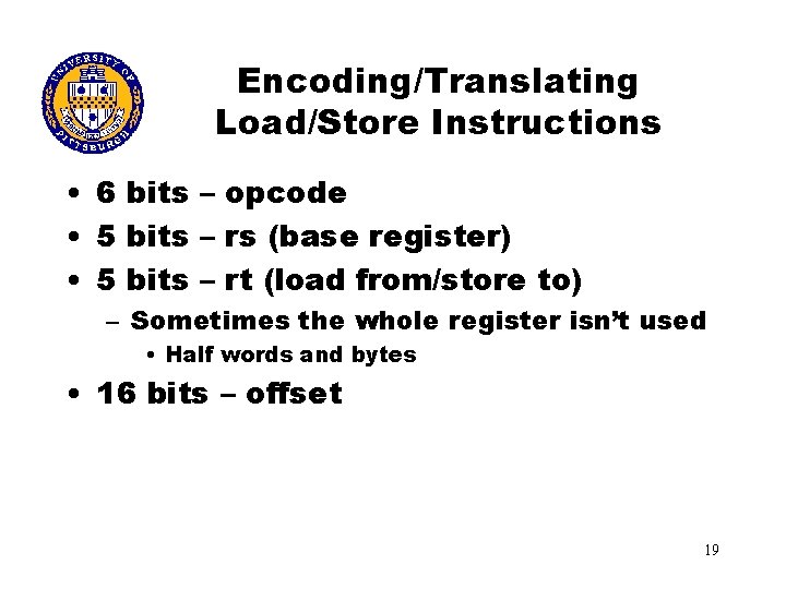 Encoding/Translating Load/Store Instructions • 6 bits – opcode • 5 bits – rs (base