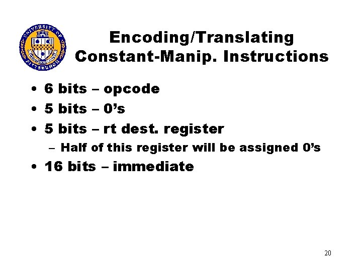 Encoding/Translating Constant-Manip. Instructions • 6 bits – opcode • 5 bits – 0’s •